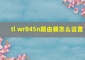 tl wr845n路由器怎么设置